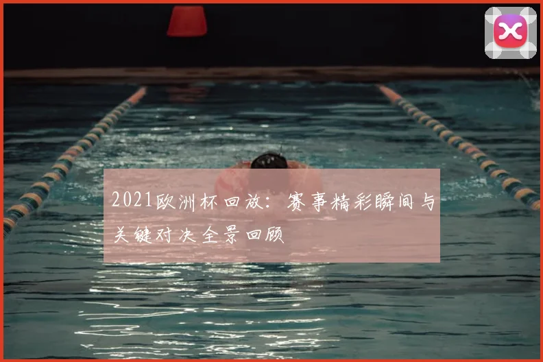 2021欧洲杯回放：赛事精彩瞬间与关键对决全景回顾