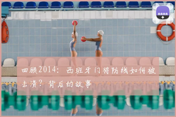回顾2014：西班牙门将防线如何被击溃？背后的故事