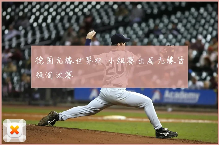德国无缘世界杯 小组赛出局无缘晋级淘汰赛