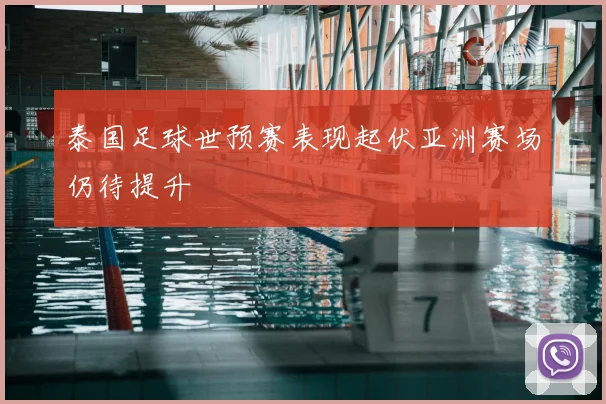 泰国足球世预赛表现起伏亚洲赛场仍待提升