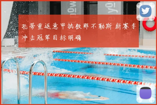 孔蒂重返意甲执教那不勒斯 新赛季冲击冠军目标明确