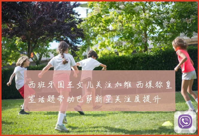 西班牙国王女儿关注加维 西媒称皇室话题带动巴萨新星关注度提升