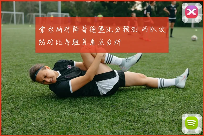 索尔纳对阵哥德堡比分预测 两队攻防对比与胜负看点分析