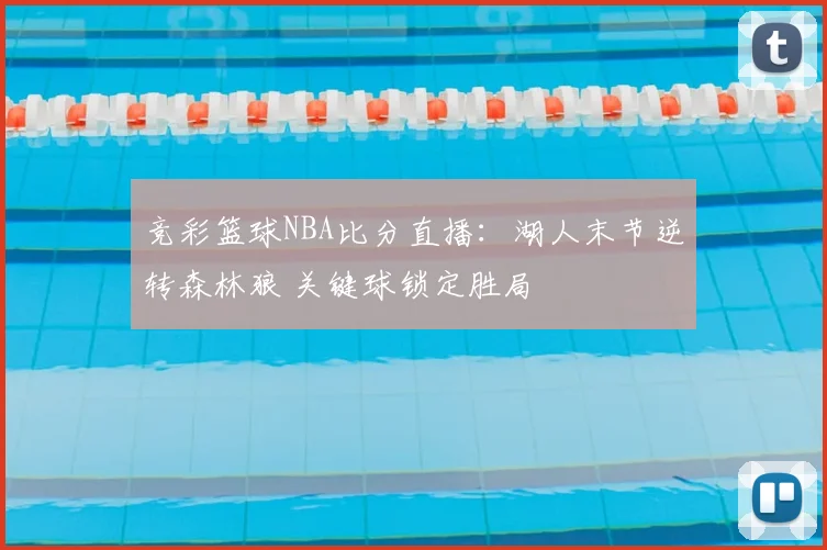竞彩篮球NBA比分直播：湖人末节逆转森林狼 关键球锁定胜局