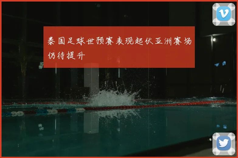 泰国足球世预赛表现起伏亚洲赛场仍待提升