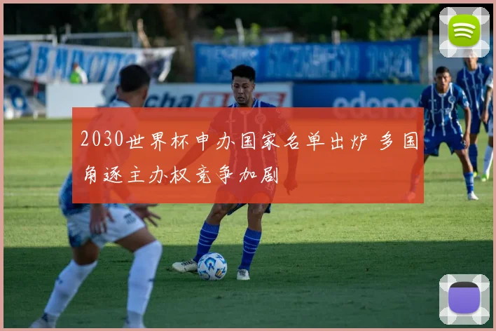 2030世界杯申办国家名单出炉 多国角逐主办权竞争加剧