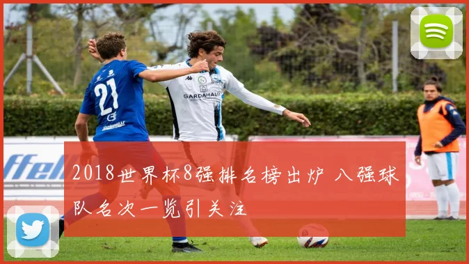 2018世界杯8强排名榜出炉 八强球队名次一览引关注