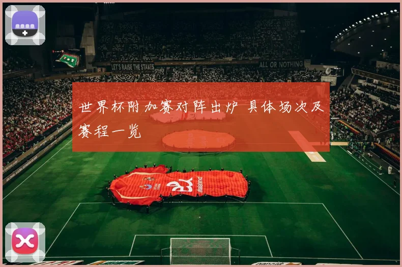 世界杯附加赛对阵出炉 具体场次及赛程一览